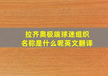 拉齐奥极端球迷组织名称是什么呢英文翻译