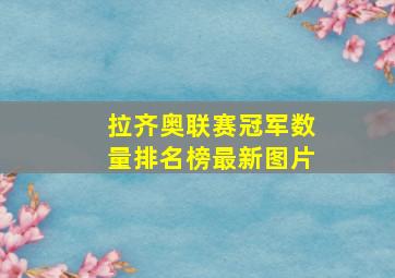 拉齐奥联赛冠军数量排名榜最新图片