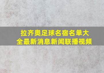 拉齐奥足球名宿名单大全最新消息新闻联播视频