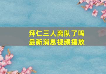 拜仁三人离队了吗最新消息视频播放