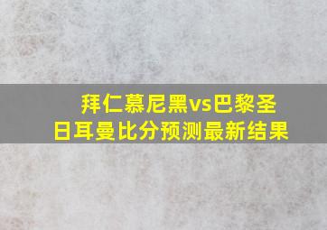 拜仁慕尼黑vs巴黎圣日耳曼比分预测最新结果