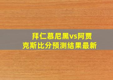 拜仁慕尼黑vs阿贾克斯比分预测结果最新