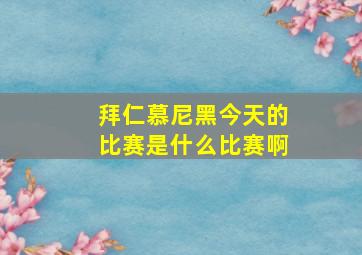 拜仁慕尼黑今天的比赛是什么比赛啊