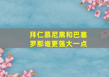 拜仁慕尼黑和巴塞罗那谁更强大一点