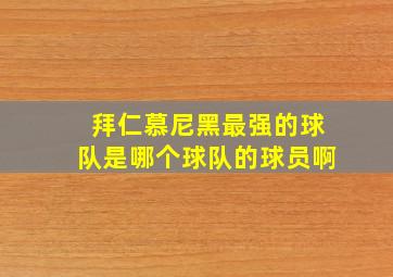 拜仁慕尼黑最强的球队是哪个球队的球员啊