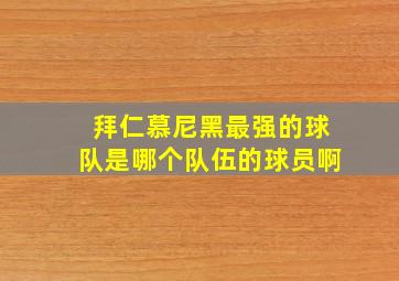 拜仁慕尼黑最强的球队是哪个队伍的球员啊