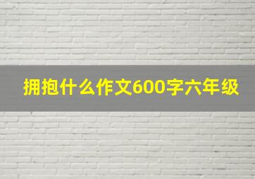 拥抱什么作文600字六年级