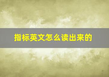 指标英文怎么读出来的