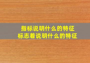 指标说明什么的特征标志着说明什么的特征