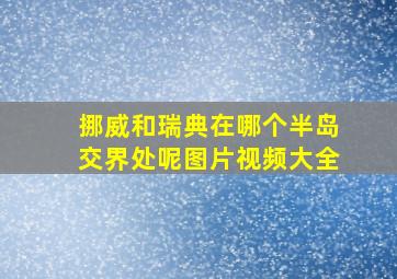 挪威和瑞典在哪个半岛交界处呢图片视频大全