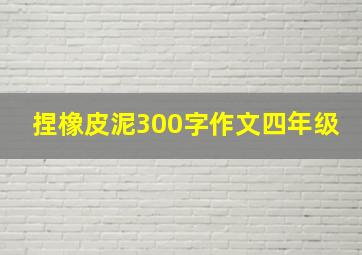 捏橡皮泥300字作文四年级