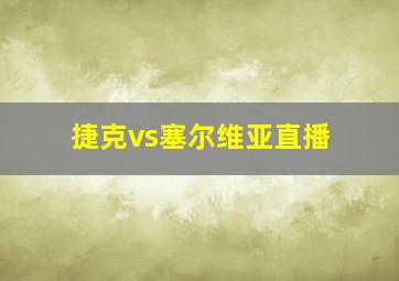 捷克vs塞尔维亚直播