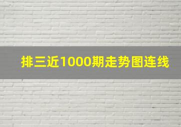 排三近1000期走势图连线