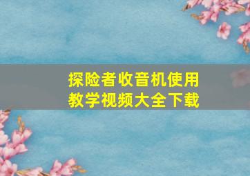 探险者收音机使用教学视频大全下载