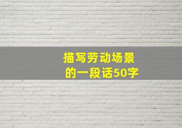 描写劳动场景的一段话50字