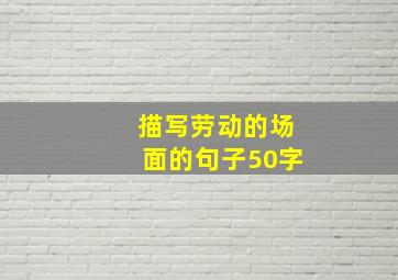 描写劳动的场面的句子50字