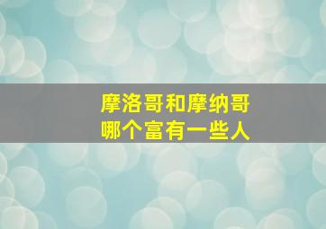 摩洛哥和摩纳哥哪个富有一些人