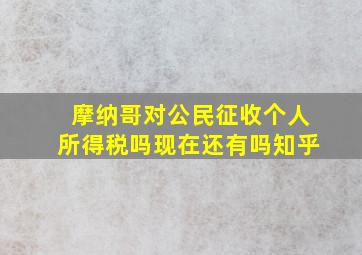 摩纳哥对公民征收个人所得税吗现在还有吗知乎