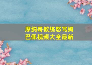 摩纳哥教练怒骂姆巴佩视频大全最新