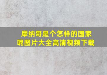 摩纳哥是个怎样的国家呢图片大全高清视频下载