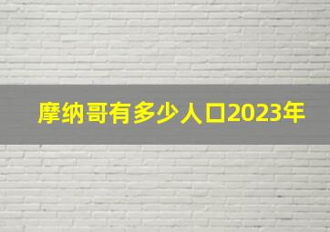 摩纳哥有多少人口2023年