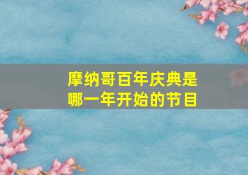 摩纳哥百年庆典是哪一年开始的节目