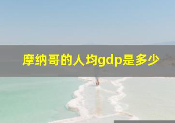 摩纳哥的人均gdp是多少