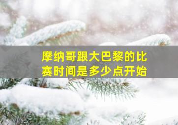 摩纳哥跟大巴黎的比赛时间是多少点开始