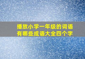 播放小学一年级的词语有哪些成语大全四个字