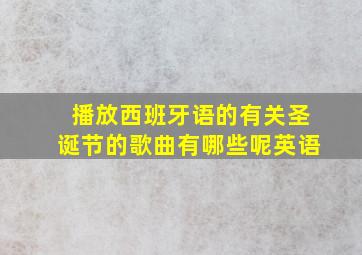 播放西班牙语的有关圣诞节的歌曲有哪些呢英语