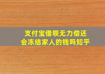 支付宝借呗无力偿还会冻结家人的钱吗知乎