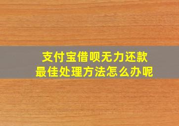 支付宝借呗无力还款最佳处理方法怎么办呢