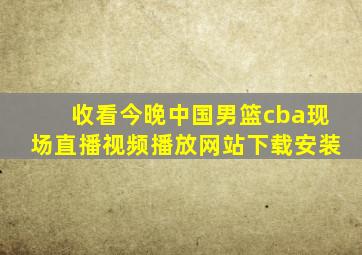 收看今晚中国男篮cba现场直播视频播放网站下载安装