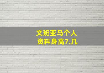 文班亚马个人资料身高7.几