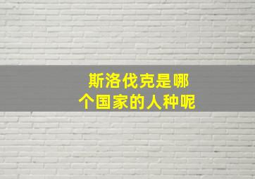 斯洛伐克是哪个国家的人种呢