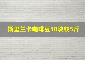 斯里兰卡咖啡豆30块钱5斤