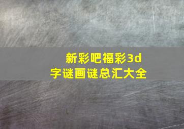 新彩吧福彩3d字谜画谜总汇大全