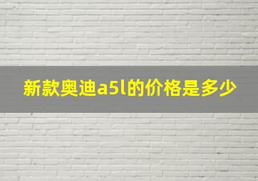 新款奥迪a5l的价格是多少