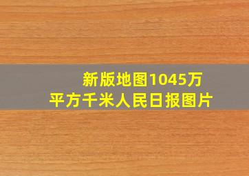 新版地图1045万平方千米人民日报图片