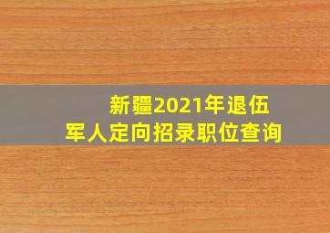 新疆2021年退伍军人定向招录职位查询