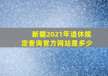 新疆2021年退休规定查询官方网站是多少