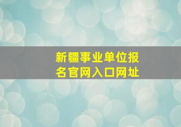 新疆事业单位报名官网入口网址