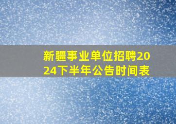 新疆事业单位招聘2024下半年公告时间表