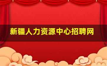 新疆人力资源中心招聘网