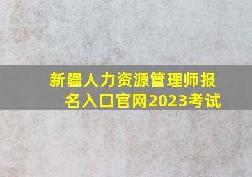 新疆人力资源管理师报名入口官网2023考试