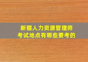 新疆人力资源管理师考试地点有哪些要考的