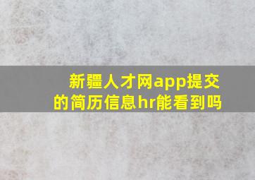 新疆人才网app提交的简历信息hr能看到吗