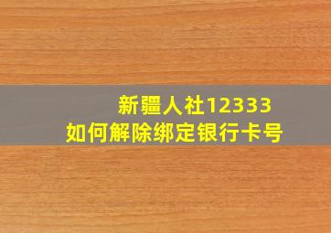 新疆人社12333如何解除绑定银行卡号