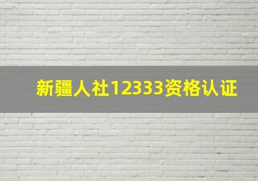 新疆人社12333资格认证