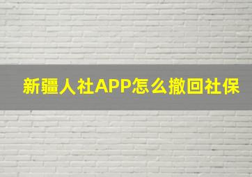 新疆人社APP怎么撤回社保